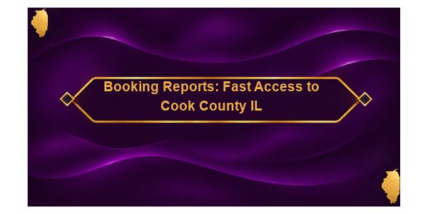 Booking Reports: Fast Access to Cook County IL