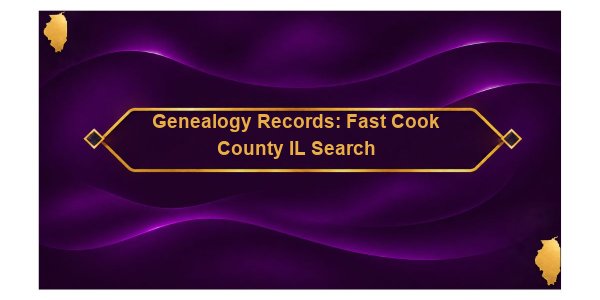 Genealogy Records: Fast Cook County IL Search