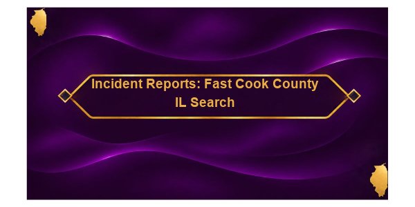 Incident Reports: Fast Cook County IL Search