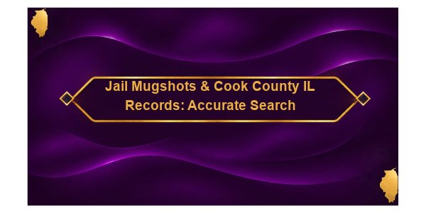 Jail Mugshots & Cook County IL Records: Accurate Search
