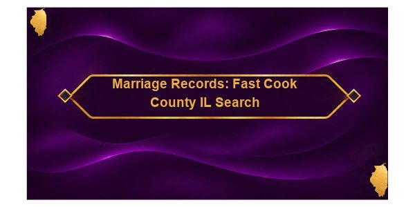 Marriage Records: Fast Cook County IL Search