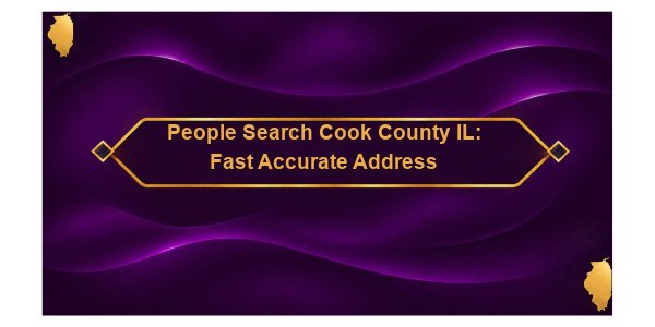 People Search Cook County IL: Fast Accurate Address