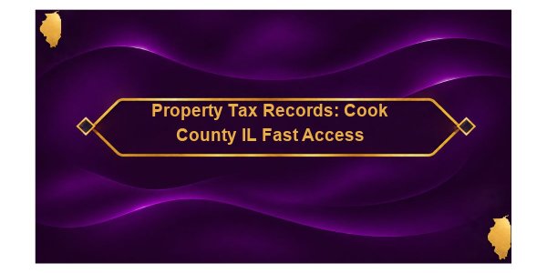 Property Tax Records: Cook County IL Fast Access