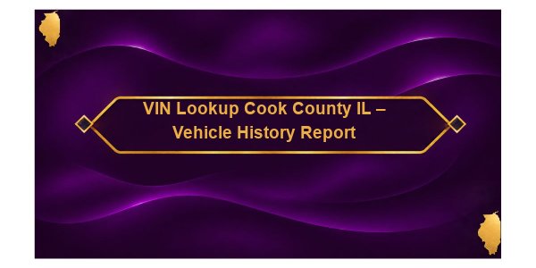 VIN Lookup Cook County IL - Vehicle History Report